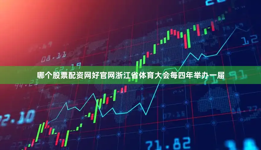 哪个股票配资网好官网浙江省体育大会每四年举办一届